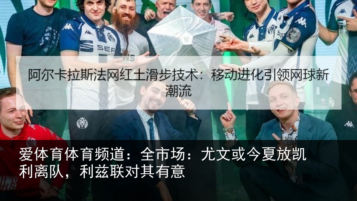 爱体育体育频道：全市场：尤文或今夏放凯利离队，利兹联对其有意