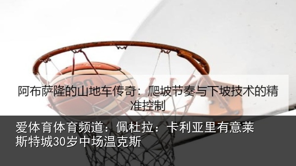 爱体育体育频道：佩杜拉：卡利相关情况30岁中场温克斯