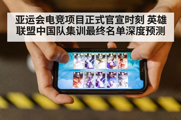 亚运会电竞项目正式官宣时刻 英雄联盟中国队集训最终名单深度预测